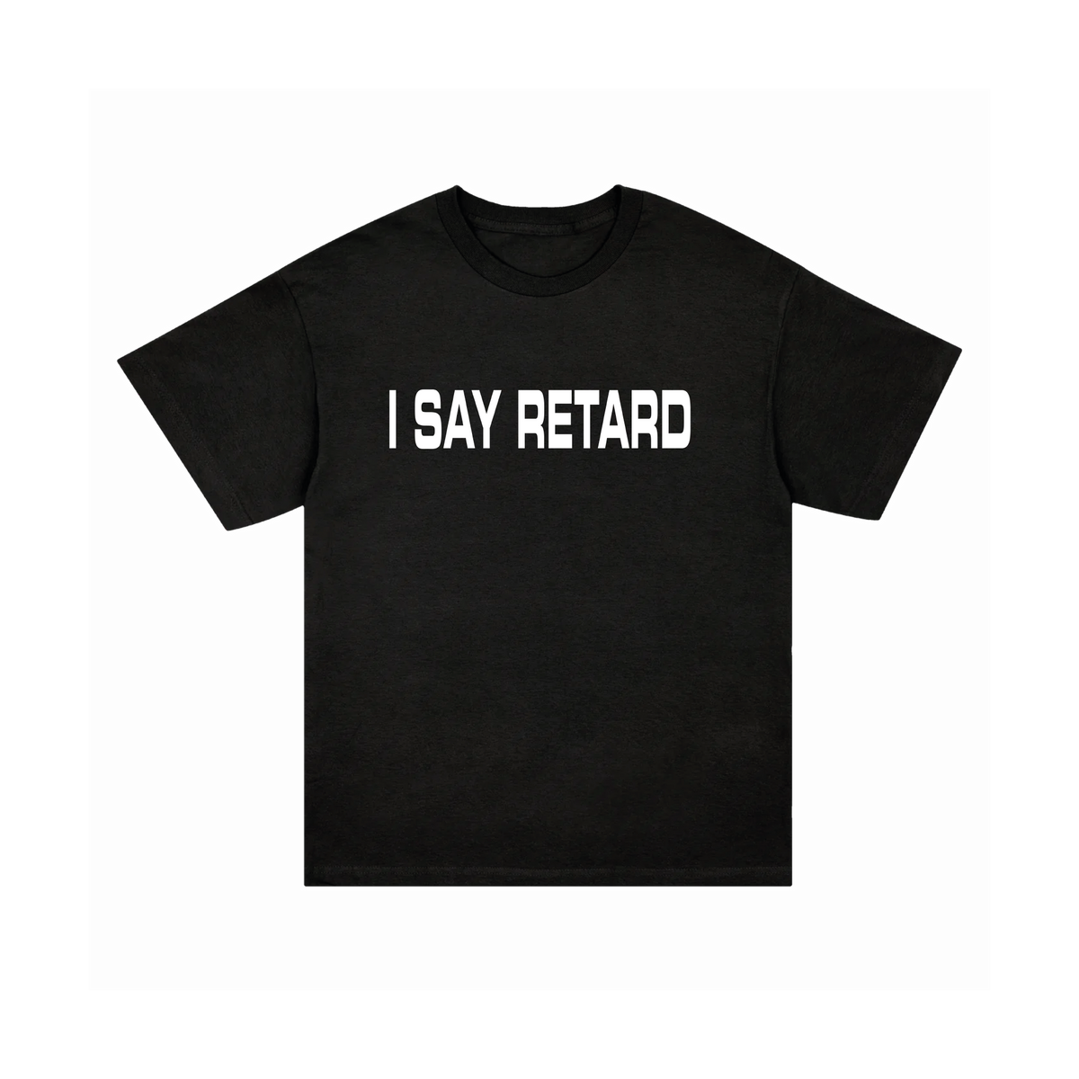 I SAY RETARD SHIRT