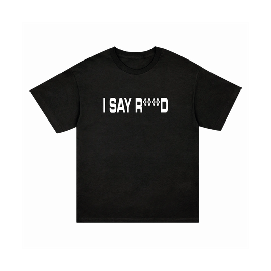 I SAY R***** SHIRT